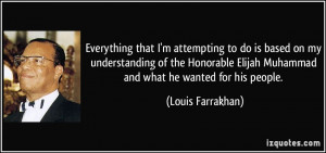 ... Elijah Muhammad and what he wanted for his people. - Louis Farrakhan