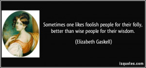 Sometimes one likes foolish people for their folly, better than wise ...