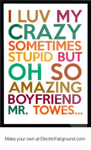 luv My Crazy sometimes stupid but Oh so amazing Boyfriend Mr. Towes ...