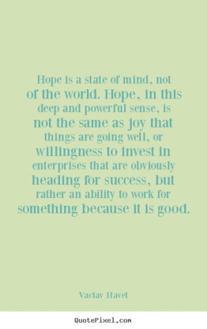 vaclav havel quotes hope is a state of mind not of the world hope