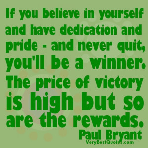 you believe in yourself and have dedication and pride - and never quit ...