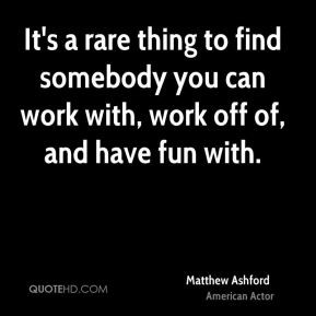 Matthew Ashford - It's a rare thing to find somebody you can work with ...