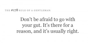 Don't be afraid to go with your gut. It's there for a reason, and it's ...