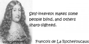 Francois de La Rochefoucauld - Self-interest makes some people blind ...