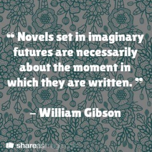 ... about the moment in which they are written william gibson # quotes