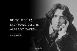Be yourself; everyone else is already taken.” ― Oscar Wilde ...