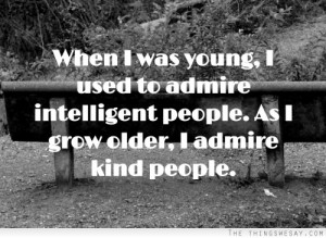 When I was young I used to admire intelligent people as I grow older I ...