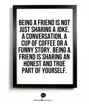 friend is not just sharing a joke, a conversation, a cup of coffee ...