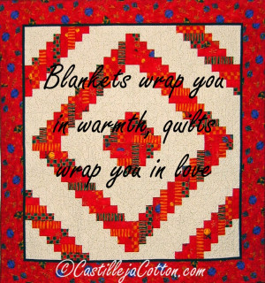 Blankets wrap you in warmth, quilts wrap you in love