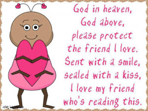 God in heaven, god above, please protect the friend I love.