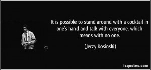 ... one's hand and talk with everyone, which means with no one. - Jerzy