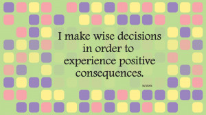 Positive affirmation about choices and consequences.