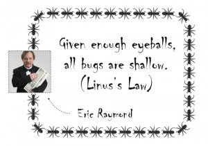 Given enough eyeballs, all bugs are shallow. (Linus’s Law)