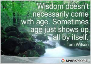 Quote - Wisdom doesn’t necessarily come with age. Sometimes age ...