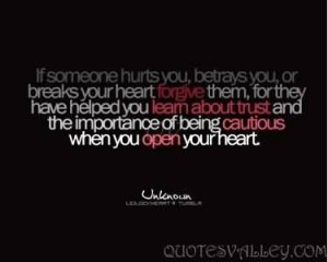 If Someone Hurts you, Betrays You Or Breaks Your Heart Forgive Them.