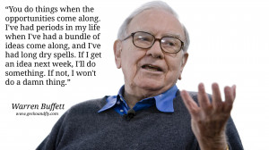 Warren Buffet Quotes You do things when the opportunities come along ...