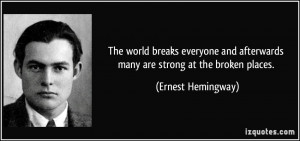 ... afterwards many are strong at the broken places. - Ernest Hemingway