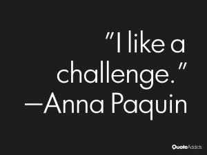 anna paquin quotes i like a challenge anna paquin