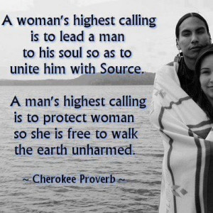 ... woman so she is free to walk the earth unharmed. ~ Cherokee Proverb