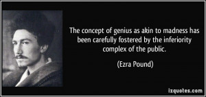 ... fostered by the inferiority complex of the public. - Ezra Pound