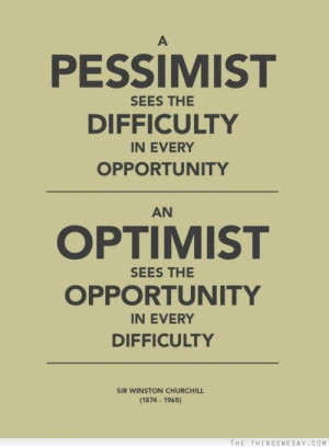 ... opportunity; an optimist sees the opportunity in every difficulty