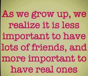 ... to have lots of friends, and more important to have real ones