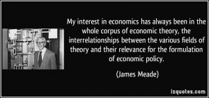 ... their relevance for the formulation of economic policy. - James Meade