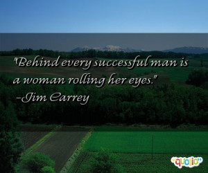 Behind every successful man is a woman rolling her eyes .