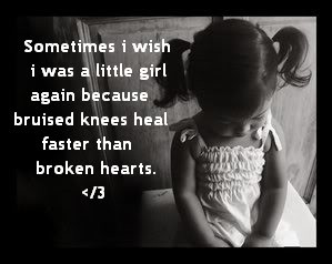 ... girl again because bruised knees heal faster than broken hearts