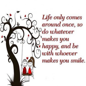 Whatever makes you happy and smile.