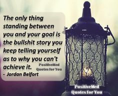 ... keep telling yourself as to why you can't achieve it. - Jordan Belfort