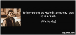Both my parents are Methodist preachers, I grew up in a church. - Wes ...