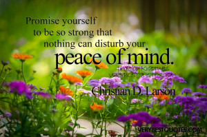 Yourself To be so strong that nothing can disturb your peace of mind ...