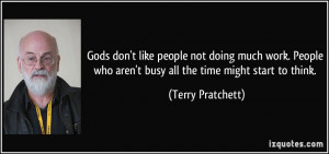 Gods don't like people not doing much work. People who aren't busy all ...