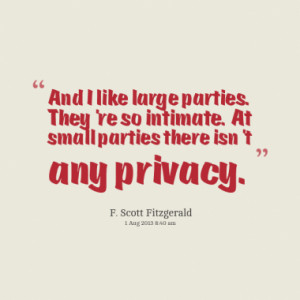 And I like large parties. They’re so intimate. At small parties ...