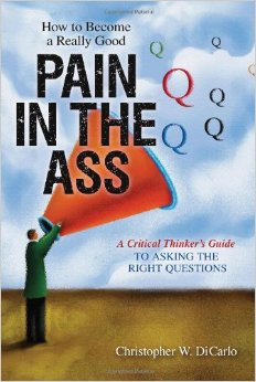 How to Become a Really Good Pain in the Ass: A Critical Thinker's ...