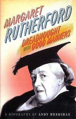 Margaret Rutherford: Dreadnought with Good Manners: A Biography