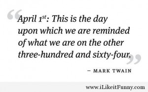 April 1st This Is The Day Upon Which We Are Reminded If What We Are On ...