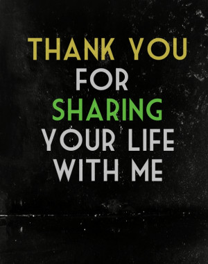 Another quotes that says, Thank you for sharing your life with me.
