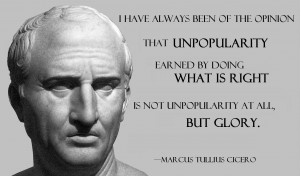 quote:...is not unpopularity at all, but glory. - Marcus Tullius ...