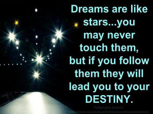 Dreams Are Like Stars, You May Never Touch Them , but if you follow ...