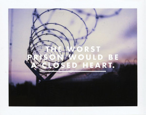 The Worst Prison Would Be A Closed Heart - Books Quotes