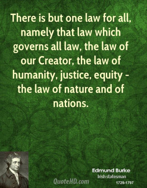There is but one law for all, namely that law which governs all law ...