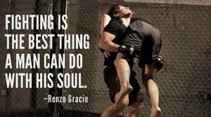 ... Best Thing A Man Can Do With His Soul. - Renzo Gracie ~ Boxing Quotes