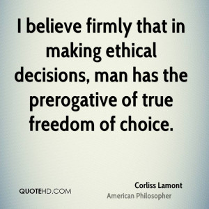 ... ethical decisions, man has the prerogative of true freedom of choice