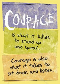 Courage is what it takes to stand up and speak, Courage is also what ...