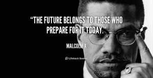 The future belongs to those who prepare for it today.”