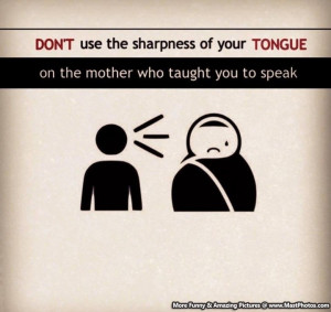 Respect Your Mother – Don’t Use The Sharpness Of Your Tongue On ...