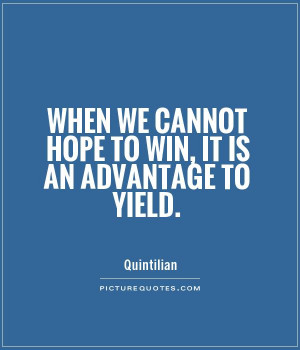 ... we cannot hope to win, it is an advantage to yield Picture Quote #1