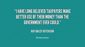 have long believed taxpayers make better use of their money than the ...